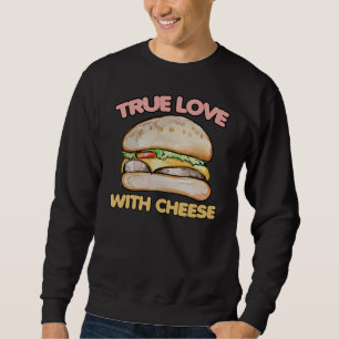 True love with cheese cheeseburger love sweatshirt