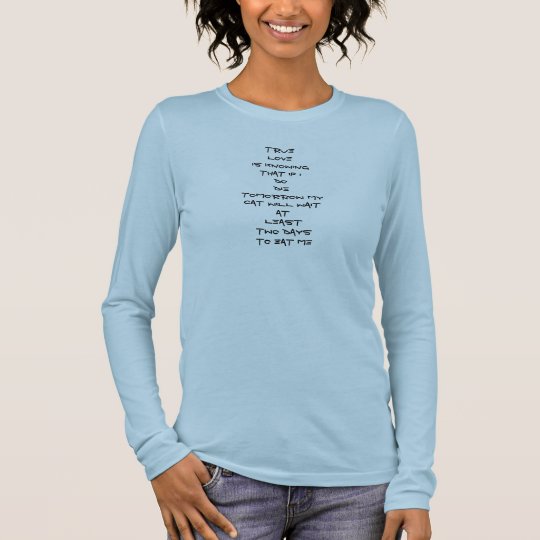 TrueLoveIs KnowingThat If IDoDieTomorrow MyCat ... Long Sleeve T-Shirt