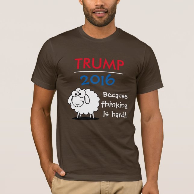 Trump 2016 - because thinking is hard! T-Shirt (Front)