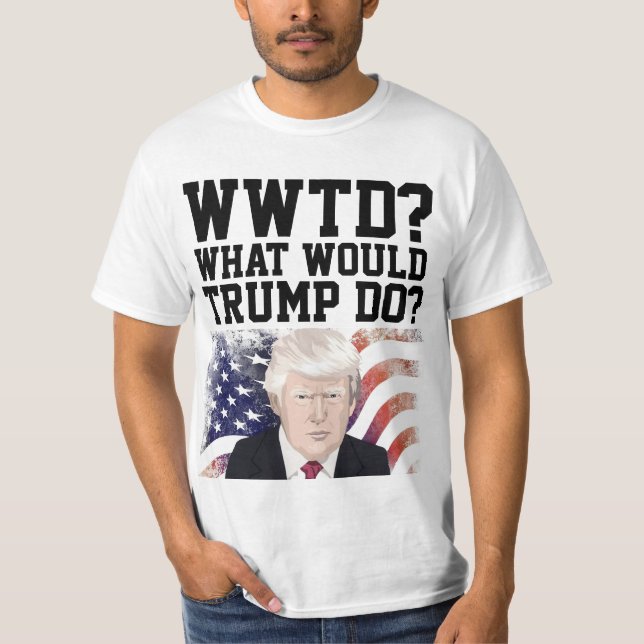 TRUMP 20204 FUNNY WHAT WOULD TRUMP DO?  T-Shirt (Front)