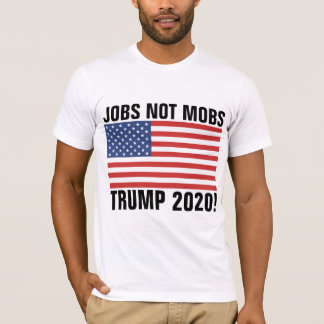 TRUMP 2020 T-SHIRTS, JOBS NOT MOBS T-Shirt