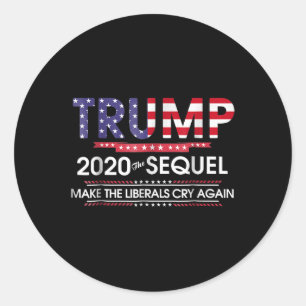 Trump 2020 The Sequel Make Liberals Cry Again Classic Round Sticker