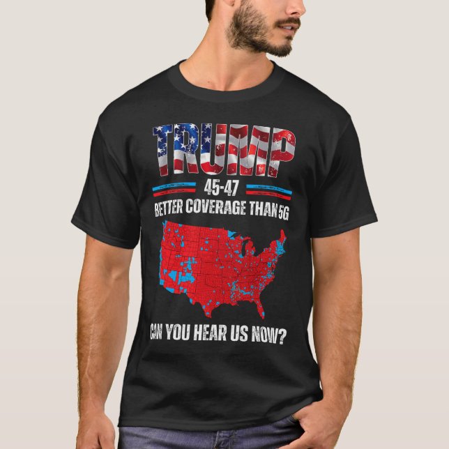 Trump 2024 45 47 Better Coverage Than 5g Can You H T-Shirt (Front)
