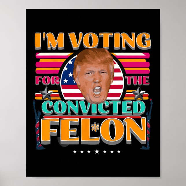 Trump 2024 American Elections Voting Convicted Fel Poster (Front)