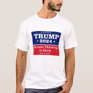Trump 2024 Because Thinking is Hard T-Shirt