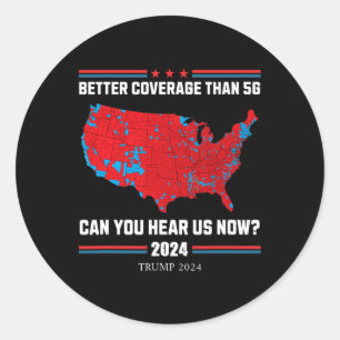 Trump 2024 - Better Coverage Than 5g - Can You Hea Classic Round Sticker