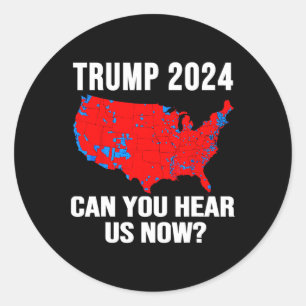 Trump 2024 Can You Hear Us Now Map Of 2024 Electio Classic Round Sticker
