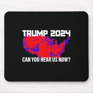 Trump 2024 Can You Hear Us Now Mouse Mat