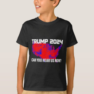 Trump 2024 Can You Hear Us Now T-Shirt
