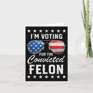 Trump 2024 Convicted Felon, Im Voting Convicted Fe Card