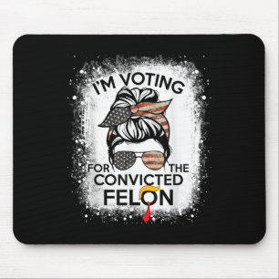 Trump 2024 Convicted Felon, Im Voting Convicted Fe Mouse Mat