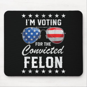 Trump 2024 Convicted Felon, Im Voting Convicted Fe Mouse Mat
