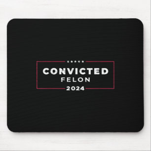 Trump 2024 Convicted Felon, Im Voting Convicted Mouse Mat