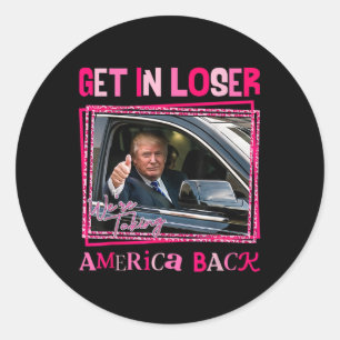 Trump 2024 Get In Loser We're Taking America Back  Classic Round Sticker