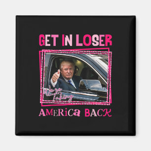 Trump 2024 Get In Loser We're Taking America Back  Magnet