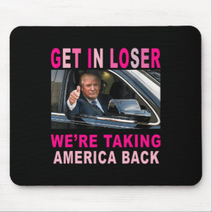 Trump 2024 Get In Loser We're Taking America Back Mouse Mat