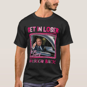 Trump 2024 Get In Loser We're Taking America Back  T-Shirt