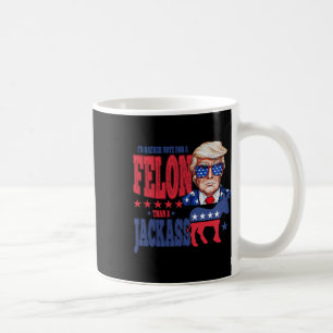Trump 2024 I'd Rather Vote For A Felon Than A Jack Coffee Mug