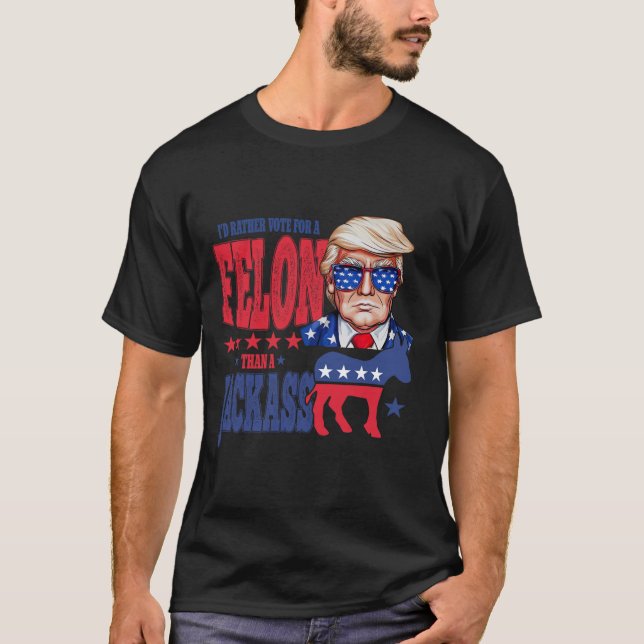 Trump 2024 I'd Rather Vote For A Felon Than A Jack T-Shirt (Front)