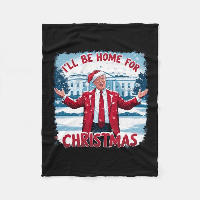 Trump 2024 I'll Be Home For Christmas Funny Trump  Fleece Blanket (Front)
