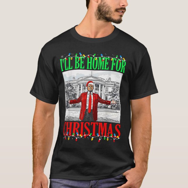 Trump 2024 I'll Be Home For Christmas Funny Trump  T-Shirt (Front)