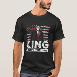 Trump 2024 King Above the Law SCOTUS Immunity Ruli T-Shirt