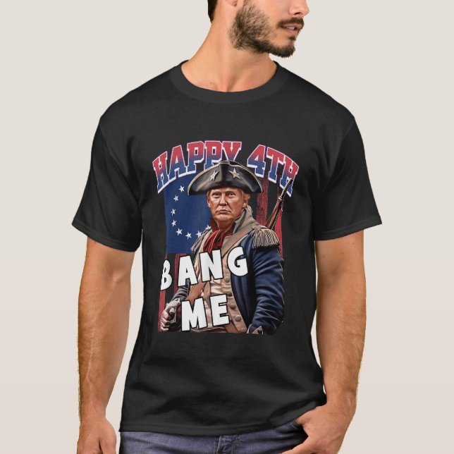 Trump 2024 Make 4th of July Great Bang Me Trump 4t T-Shirt (Front)
