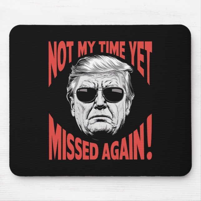 Trump 2024 Not My Time Yet - Missed Again Funny  Mouse Mat (Front)