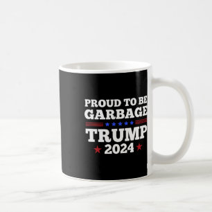 Trump 2024 Proud To Be Garbage Presidential Electi Coffee Mug