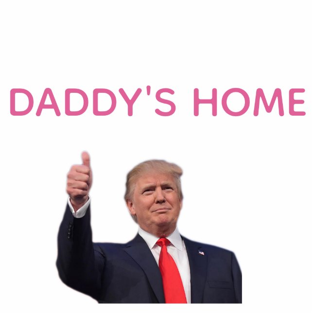 Trump 2024 Take America Back Daddy's Home  Standing Photo Sculpture (Front)