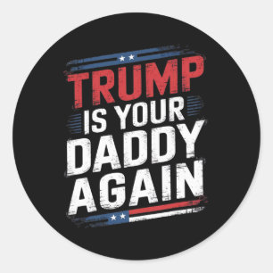 Trump 2024 Take America Byck Trump Is Your Daddy A Classic Round Sticker