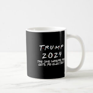 Trump 2024 The One Where He Gets Re Elected  Coffee Mug