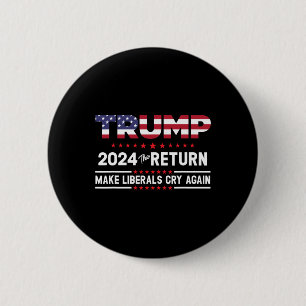 Trump 2024 The Return - Make Liberals Cry Again 6 Cm Round Badge