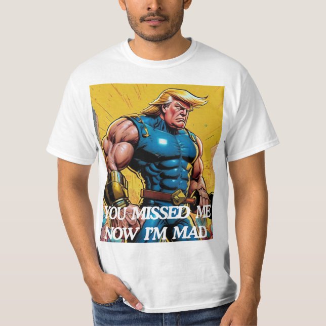 TRUMP 2024 YOU MISSED ME! NOW I'M MAD!! T-Shirt (Front)