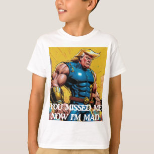 TRUMP 2024 YOU MISSED ME! NOW I'M MAD!! T-Shirt