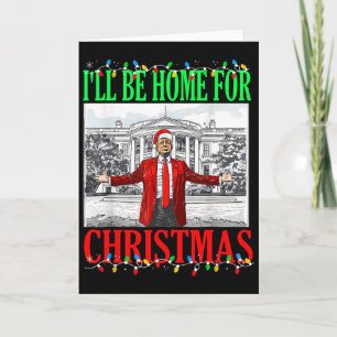 Trump 2025 I'll Be Home For Christmas Funny Trump  Card