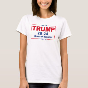 TRUMP 20 - 24 Years in Prison - Anti-Trump T-Shirt