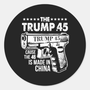 Trump 45 Cause The 46 Is Made In China  Classic Round Sticker