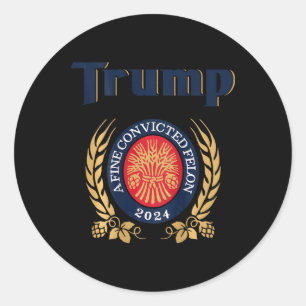Trump A Fine Convicted Felon 2024 Beer (on Back)  Classic Round Sticker