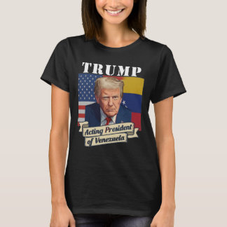 Trump Acting President Of Venezuela T-Shirt