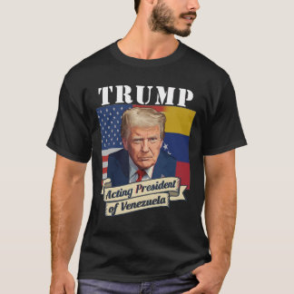 Trump Acting President Of Venezuela T-Shirt
