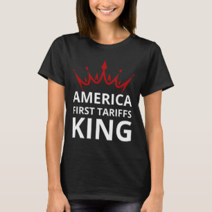 Trump America First Tariffs King Tariffs Work Trum T-Shirt