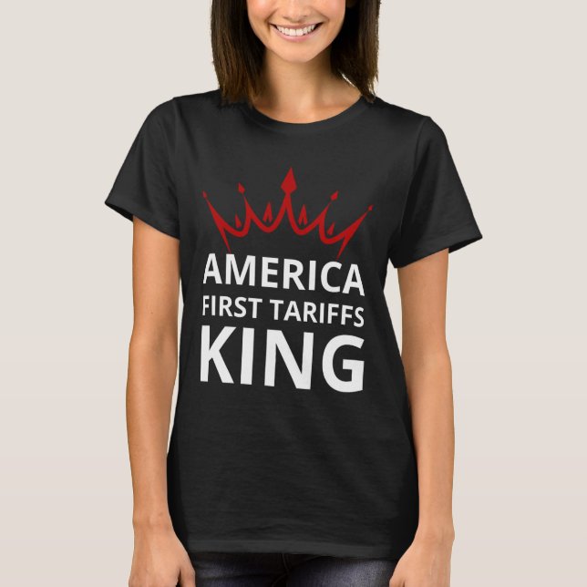 Trump America First Tariffs King Tariffs Work Trum T-Shirt (Front)