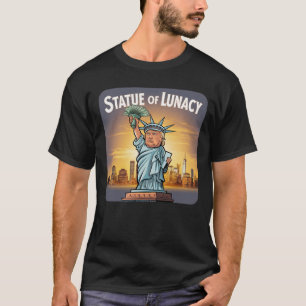 Trump As The "Statue of Lunacy" T-Shirt