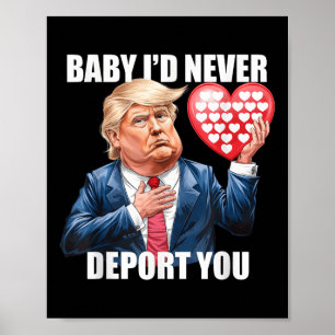 Trump Baby I Would Never Deport You Funny Poster