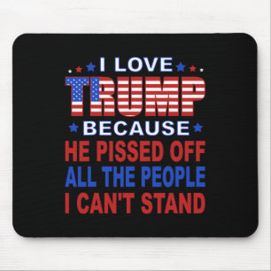 Trump Because He Pisses Off The People I Can't Sta Mouse Mat