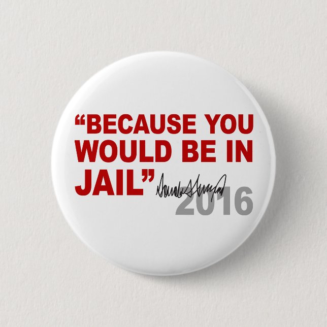 Trump Because You Would Be In Jail Crooked Hillary 6 Cm Round Badge (Front)