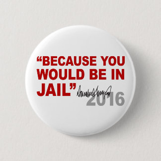 Trump Because You Would Be In Jail Crooked Hillary 6 Cm Round Badge