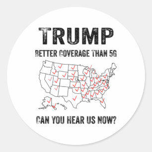 Trump Better Coverage Than 5g Can You Hear Us Now  Classic Round Sticker