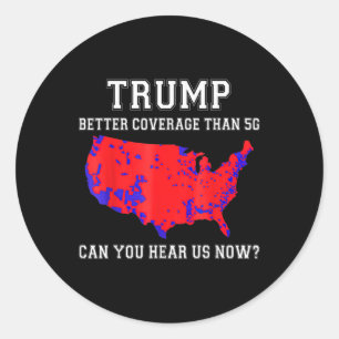 Trump Better Coverage Than 5g Can You Hear Us Now_ Classic Round Sticker